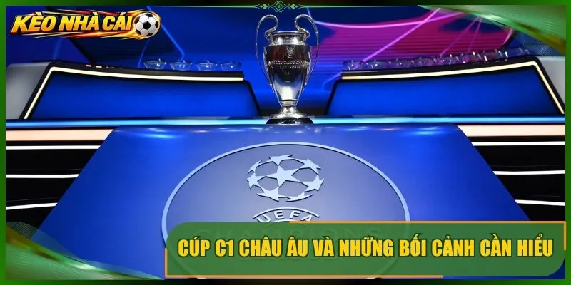 Cúp c1 châu âu và những bối cảnh cần hiểu
