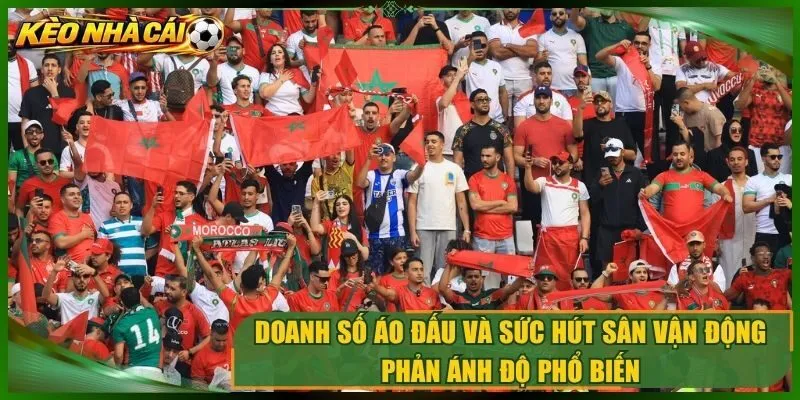 Doanh số áo đấu và sức hút sân vận động phản ánh độ phổ biến